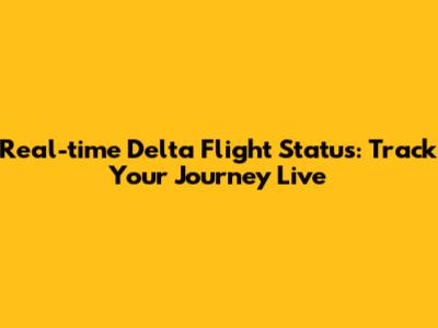 Real-time Delta Flight Status: Track Your Journey Live