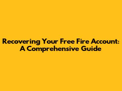 Recovering Your Free Fire Account: A Comprehensive Guide