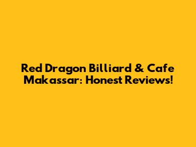 Red Dragon Billiard & Cafe Makassar: Honest Reviews!