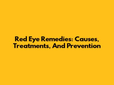 Red Eye Remedies: Causes, Treatments, And Prevention