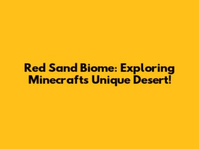 Red Sand Biome: Exploring Minecraft's Unique Desert!