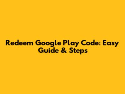 Redeem Google Play Code: Easy Guide & Steps