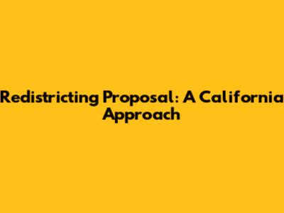 Redistricting Proposal: A California Approach
