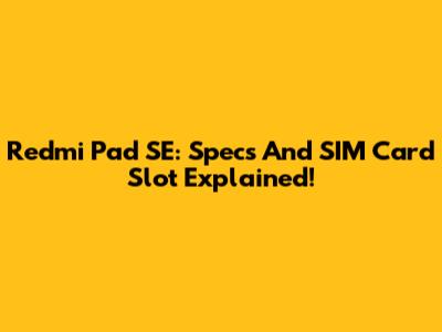 Redmi Pad SE: Specs And SIM Card Slot Explained!