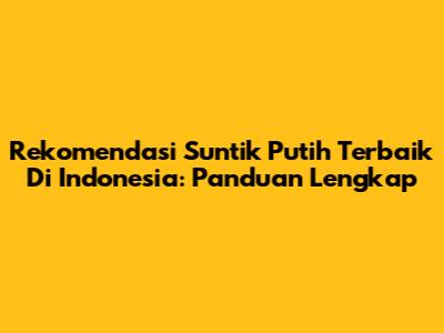 Rekomendasi Suntik Putih Terbaik Di Indonesia: Panduan Lengkap