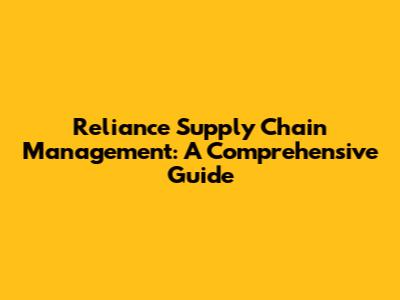 Reliance Supply Chain Management: A Comprehensive Guide