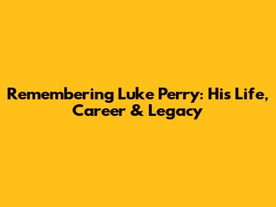 Remembering Luke Perry: His Life, Career & Legacy