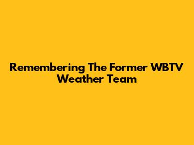 Remembering The Former WBTV Weather Team