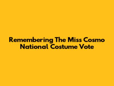 Remembering The Miss Cosmo National Costume Vote