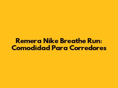 Remera Nike Breathe Run: Comodidad Para Corredores