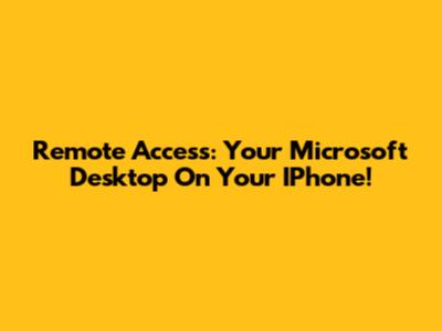 Remote Access: Your Microsoft Desktop On Your IPhone!