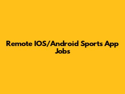Remote IOS/Android Sports App Jobs