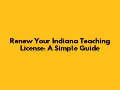 Renew Your Indiana Teaching License: A Simple Guide