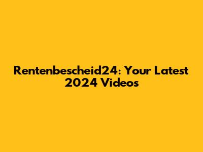 Rentenbescheid24: Your Latest 2024 Videos