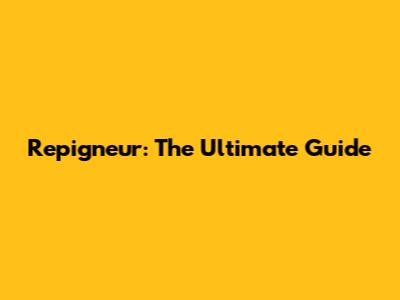 Repigneur: The Ultimate Guide
