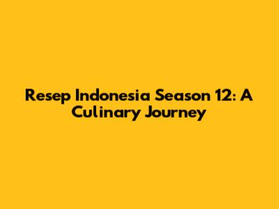 Resep Indonesia Season 12: A Culinary Journey