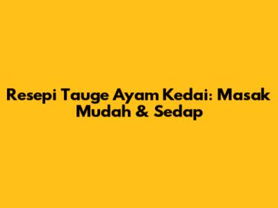Resepi Tauge Ayam Kedai: Masak Mudah & Sedap