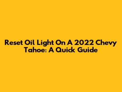 Reset Oil Light On A 2022 Chevy Tahoe: A Quick Guide