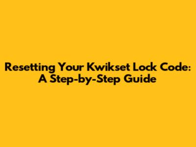 Resetting Your Kwikset Lock Code: A Step-by-Step Guide