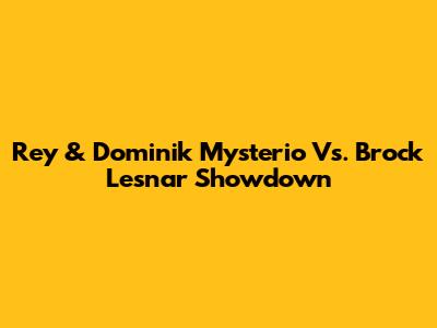 Rey & Dominik Mysterio Vs. Brock Lesnar Showdown