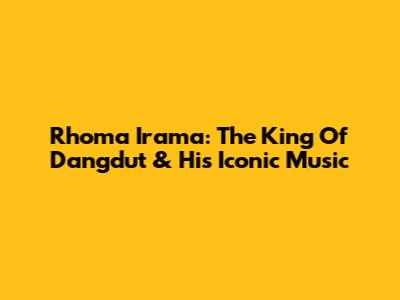 Rhoma Irama: The King Of Dangdut & His Iconic Music