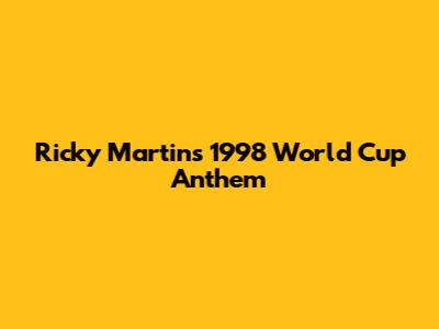 Ricky Martin's 1998 World Cup Anthem