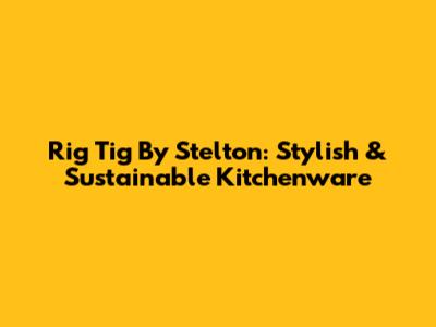 Rig Tig By Stelton: Stylish & Sustainable Kitchenware