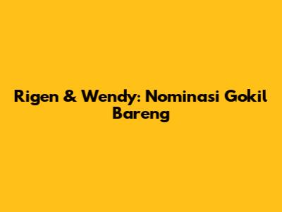 Rigen & Wendy: Nominasi Gokil Bareng