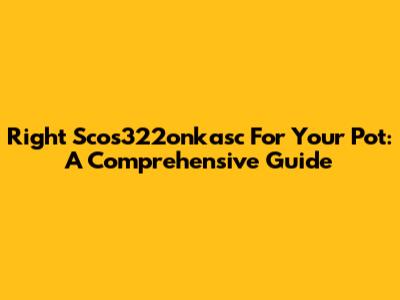 Right Scos322onkasc For Your Pot: A Comprehensive Guide