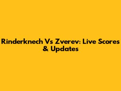 Rinderknech Vs Zverev: Live Scores & Updates