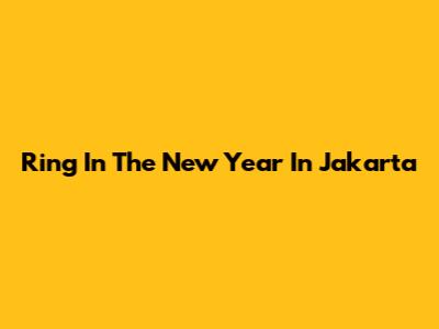Ring In The New Year In Jakarta