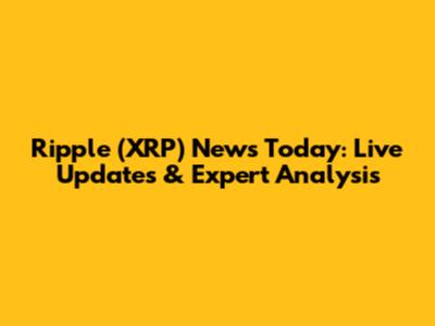 Ripple (XRP) News Today: Live Updates & Expert Analysis