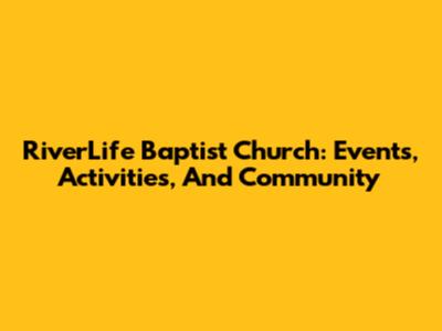 RiverLife Baptist Church: Events, Activities, And Community