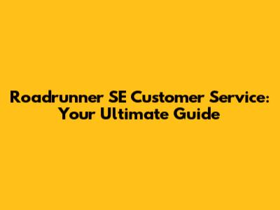 Roadrunner SE Customer Service: Your Ultimate Guide
