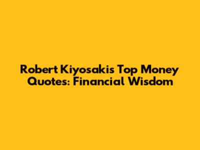 Robert Kiyosaki's Top Money Quotes: Financial Wisdom