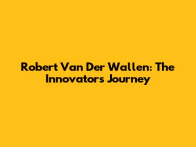 Robert Van Der Wallen: The Innovator's Journey
