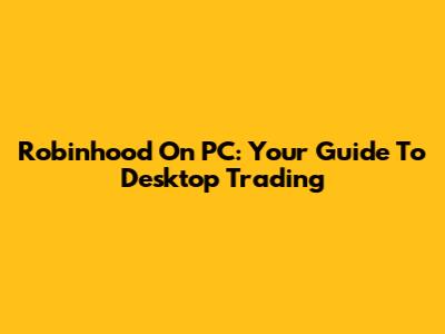 Robinhood On PC: Your Guide To Desktop Trading