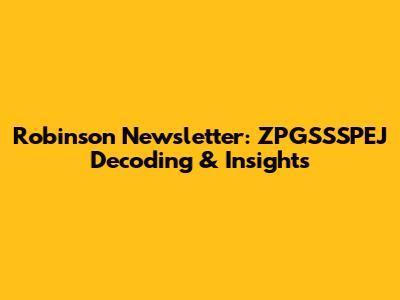 Robinson Newsletter: ZPGSSSPEJ Decoding & Insights