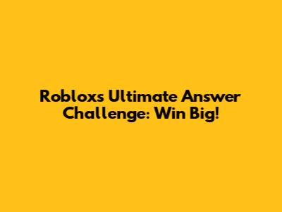 Roblox's Ultimate Answer Challenge: Win Big!