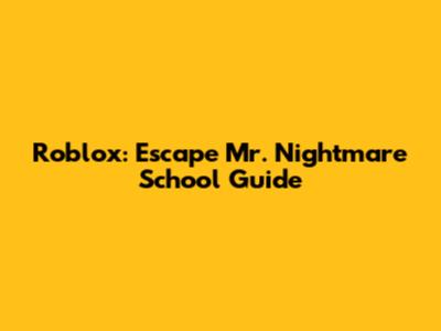 Roblox: Escape Mr. Nightmare School Guide
