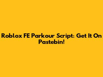 Roblox FE Parkour Script: Get It On Pastebin!