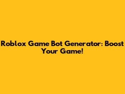 Roblox Game Bot Generator: Boost Your Game!