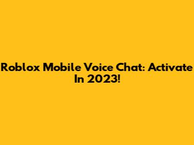 Roblox Mobile Voice Chat: Activate In 2023!
