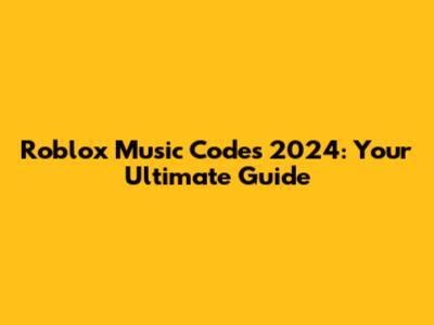 Roblox Music Codes 2024: Your Ultimate Guide