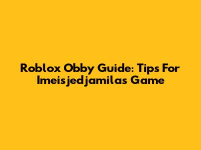 Roblox Obby Guide: Tips For Imeisjedjamila's Game