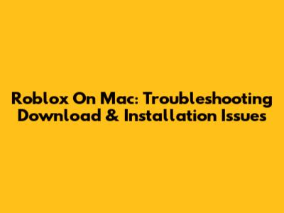 Roblox On Mac: Troubleshooting Download & Installation Issues