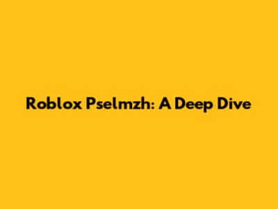Roblox Pselmzh: A Deep Dive