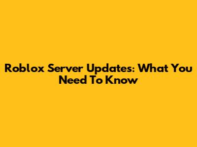 Roblox Server Updates: What You Need To Know