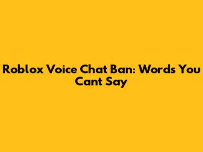 Roblox Voice Chat Ban: Words You Can't Say