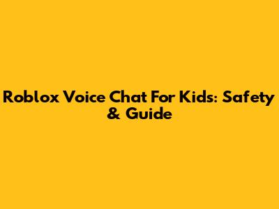 Roblox Voice Chat For Kids: Safety & Guide